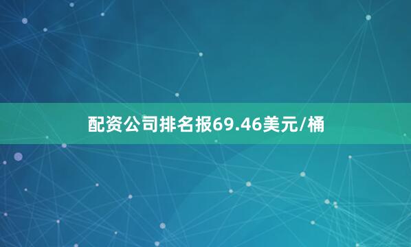 配资公司排名报69.46美元/桶