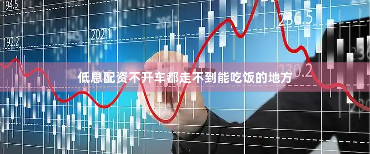 低息配资不开车都走不到能吃饭的地方