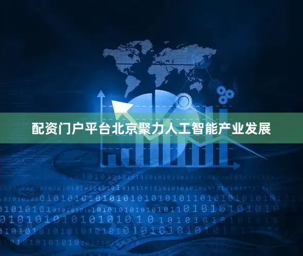 配资门户平台北京聚力人工智能产业发展