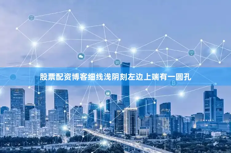 股票配资博客细线浅阴刻左边上端有一圆孔