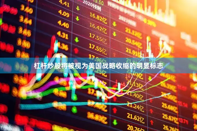 杠杆炒股将被视为美国战略收缩的明显标志