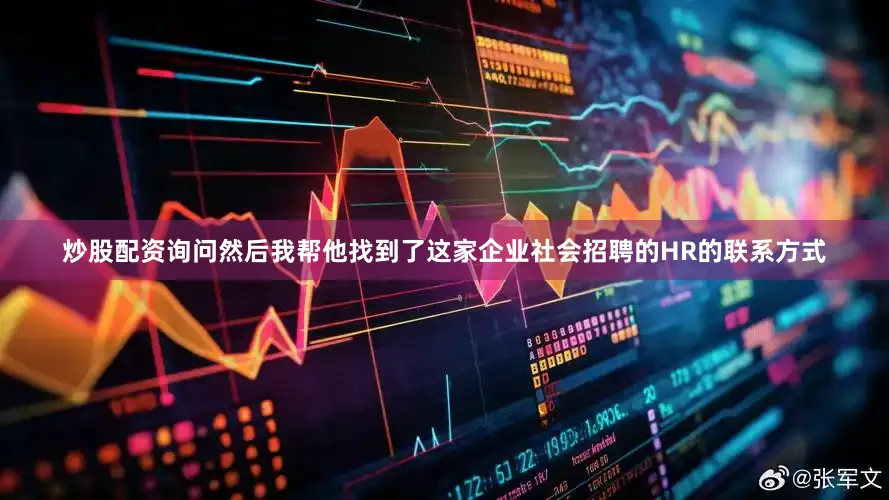 炒股配资询问然后我帮他找到了这家企业社会招聘的HR的联系方式