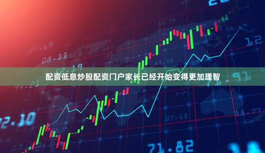 配资低息炒股配资门户家长已经开始变得更加理智