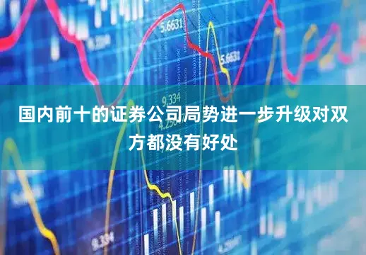 国内前十的证券公司局势进一步升级对双方都没有好处