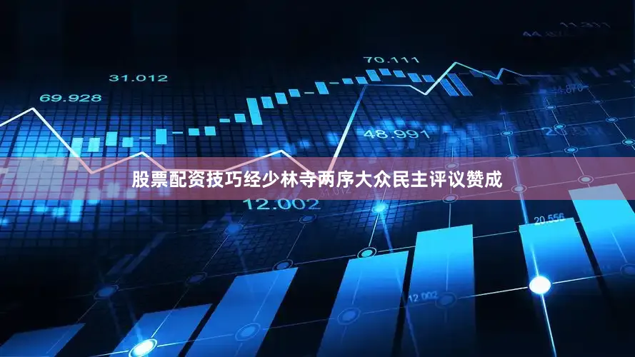 股票配资技巧经少林寺两序大众民主评议赞成
