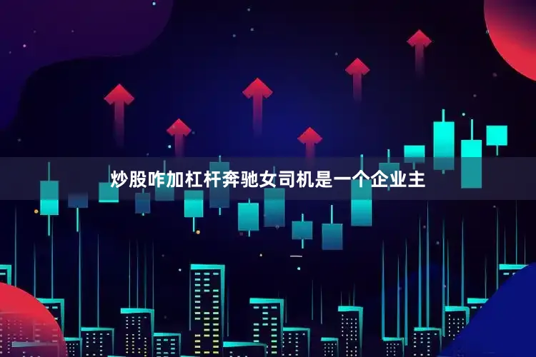 炒股咋加杠杆奔驰女司机是一个企业主