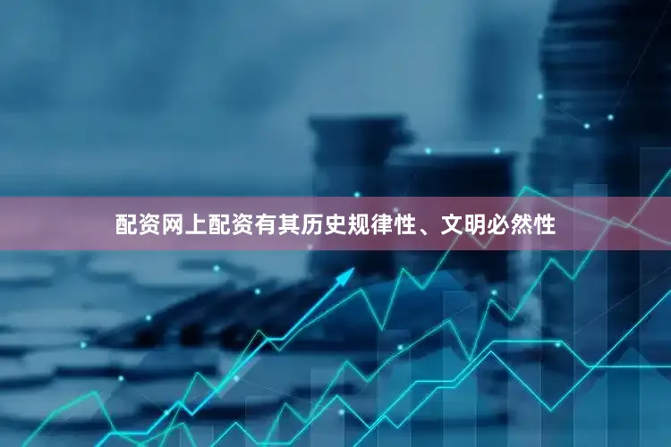 配资网上配资有其历史规律性、文明必然性