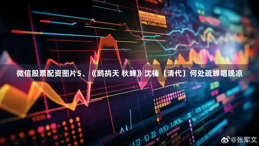 微信股票配资图片5、《鹧鸪天 秋蝉》沈榛〔清代〕何处疏蝉唱晚凉